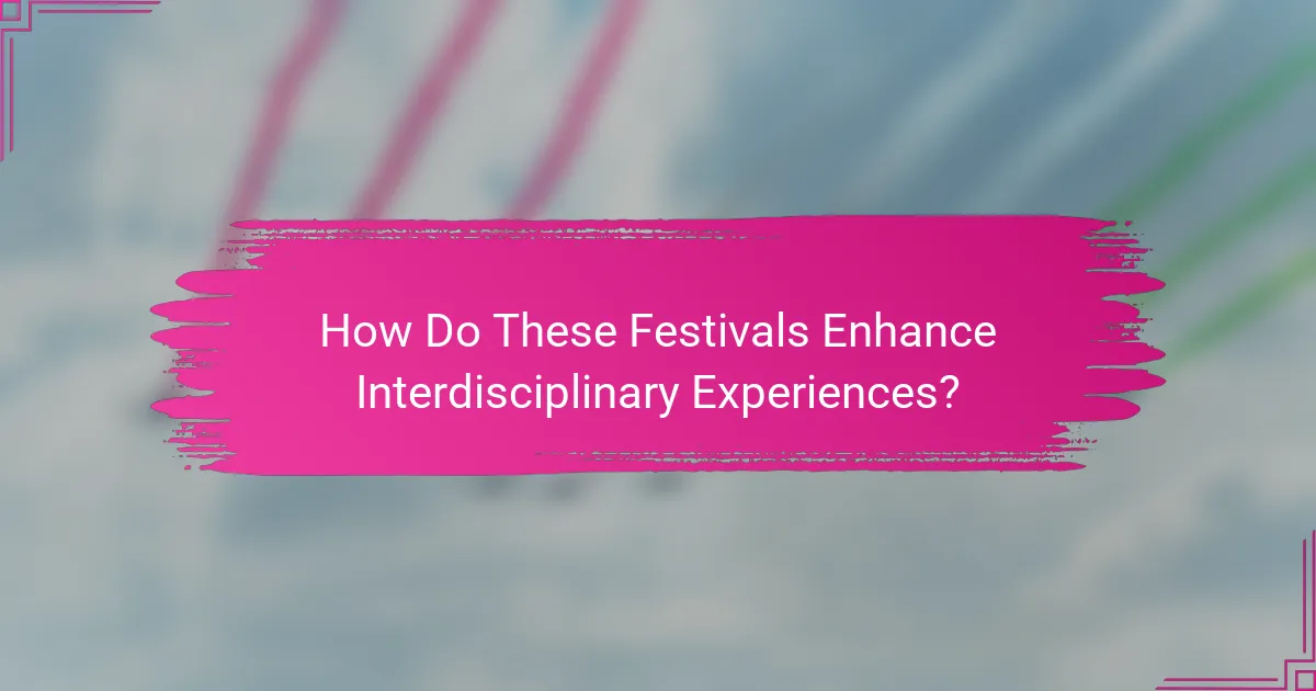 How Do These Festivals Enhance Interdisciplinary Experiences?