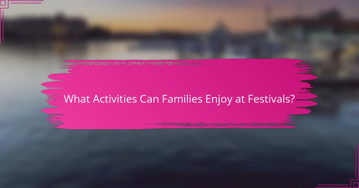 What Activities Can Families Enjoy at Festivals?