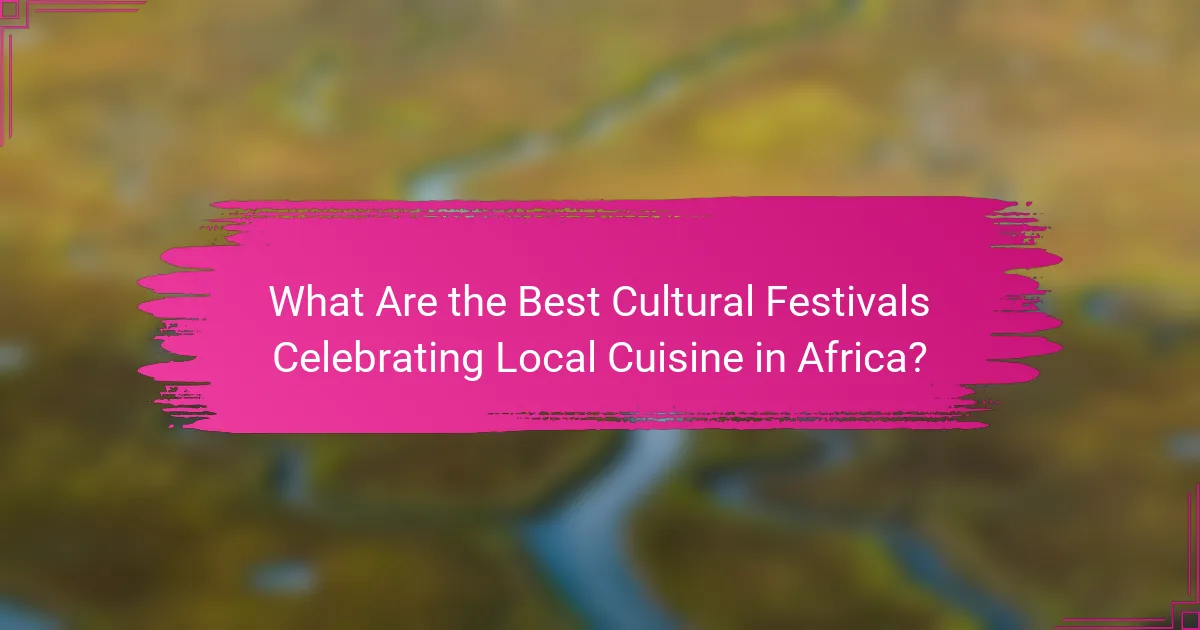 What Are the Best Cultural Festivals Celebrating Local Cuisine in Africa?