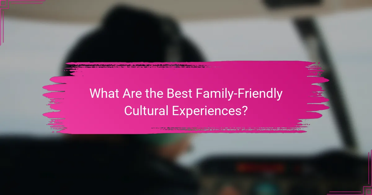 What Are the Best Family-Friendly Cultural Experiences?