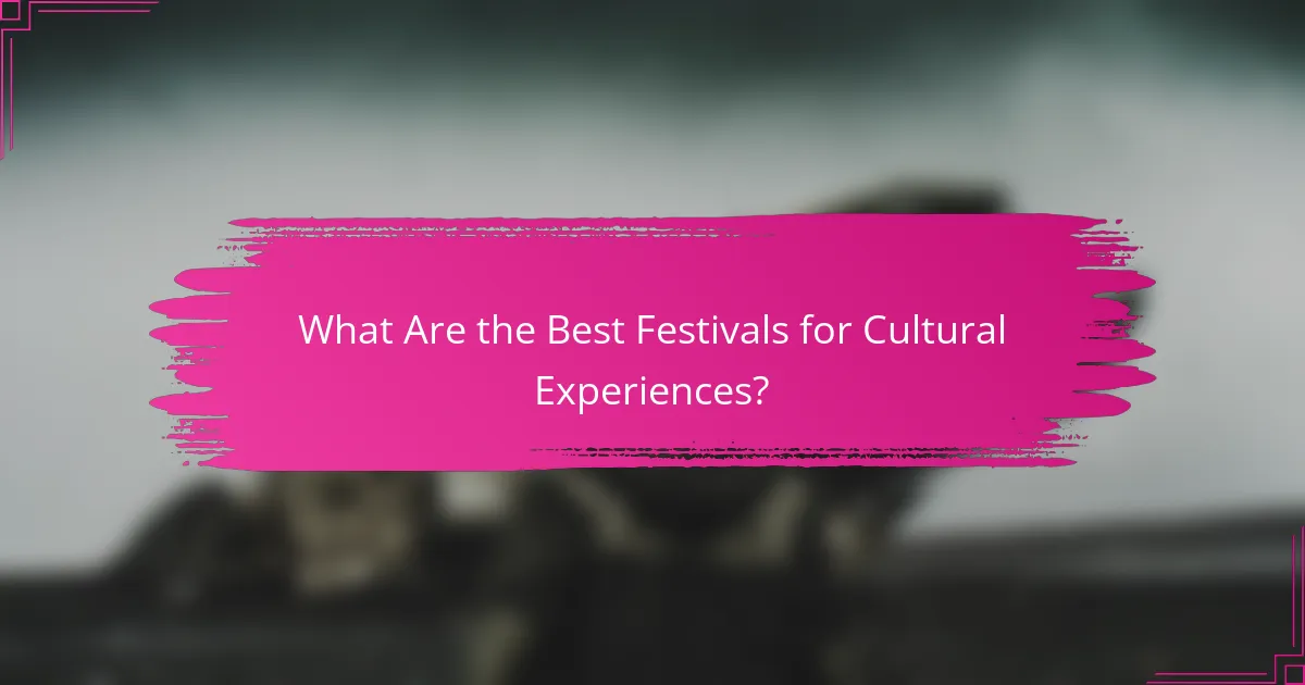 What Are the Best Festivals for Cultural Experiences?