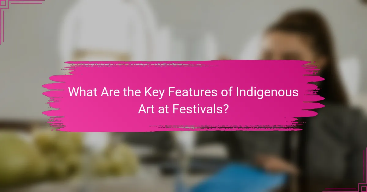 What Are the Key Features of Indigenous Art at Festivals?