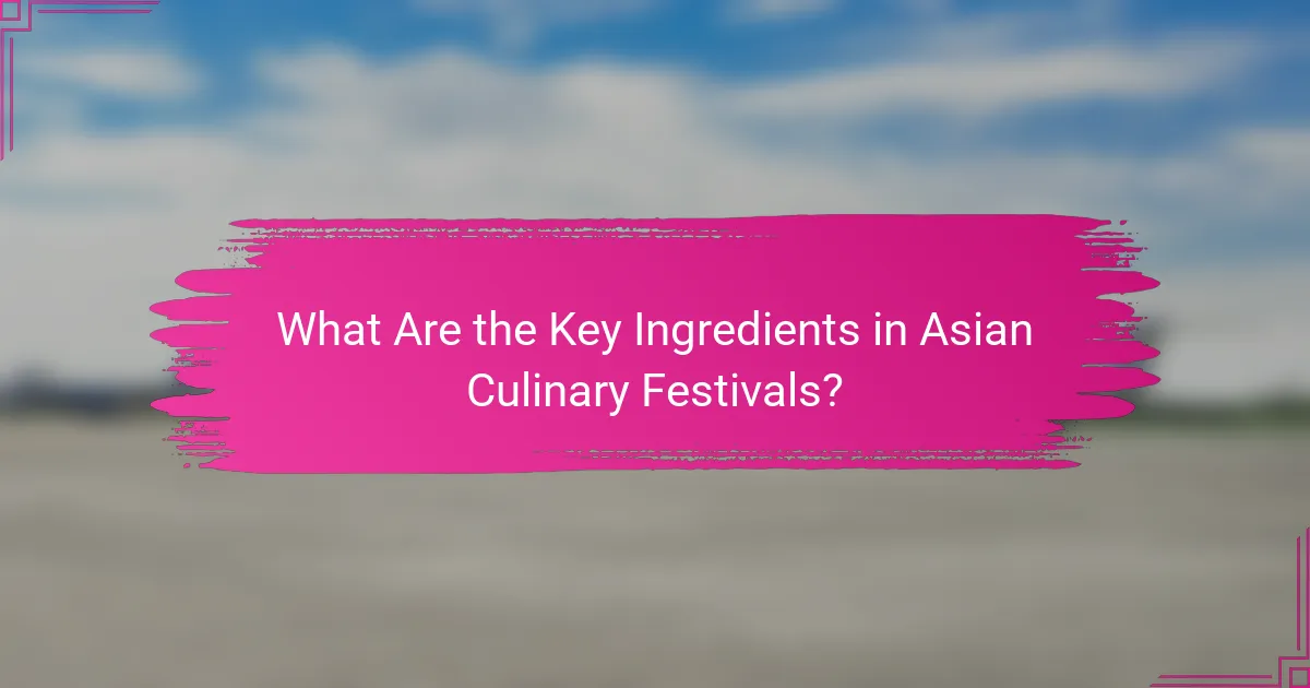 What Are the Key Ingredients in Asian Culinary Festivals?