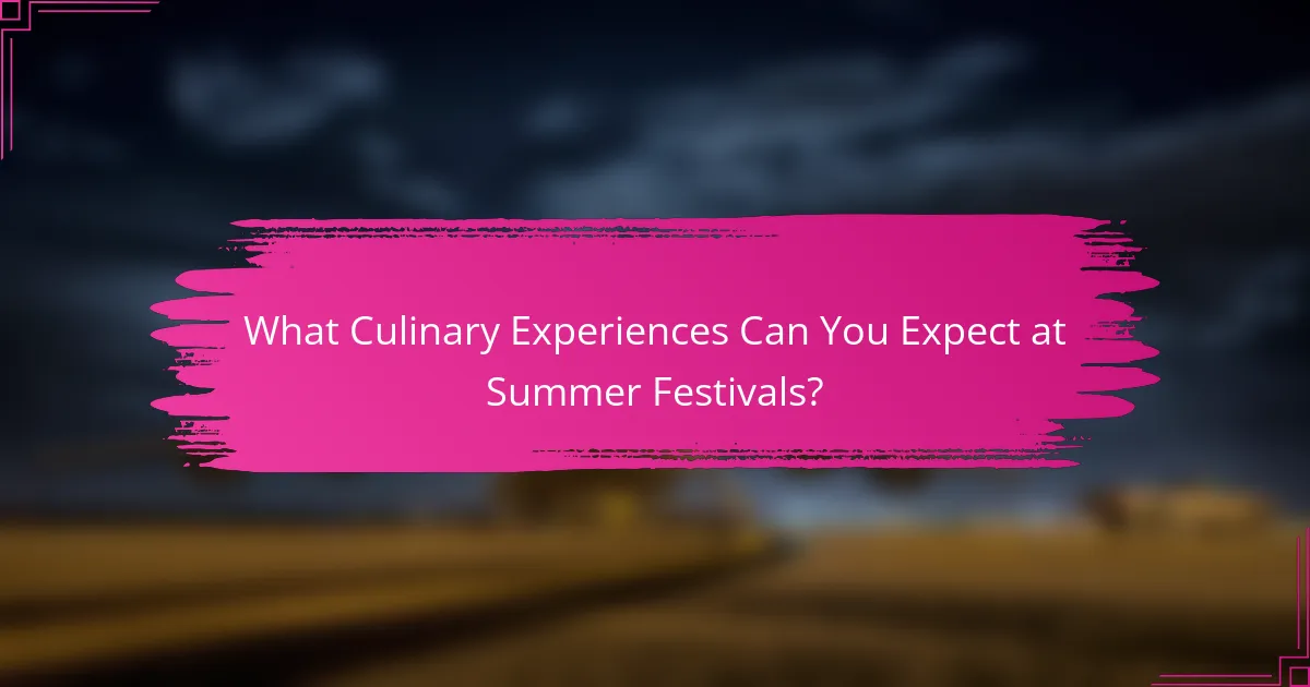 What Culinary Experiences Can You Expect at Summer Festivals?